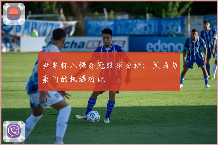 世界杯八强夺冠赔率分析：黑马与豪门的机遇对比